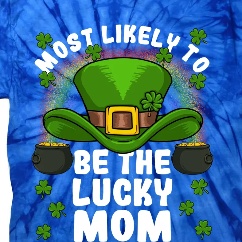 Most Likely To Be The Lucky Mom St Patricks Day Meaningful Gift Tie-Dye T-Shirt