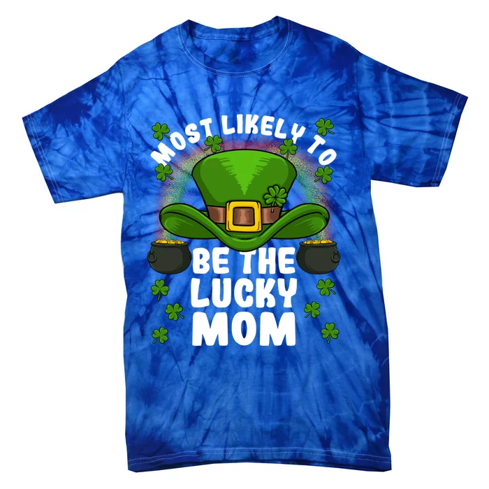 Most Likely To Be The Lucky Mom St Patricks Day Meaningful Gift Tie-Dye T-Shirt