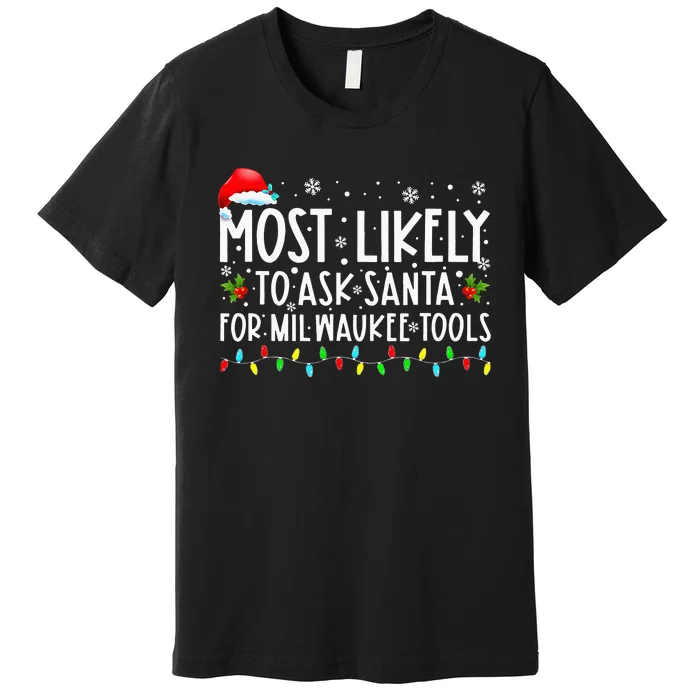 Most Likely To Ask Santa For Milwaukee Tools Christmas Xmas Premium T-Shirt