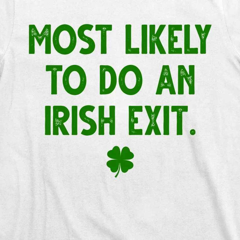 Most Likely To Do An Irish Exit Funny St Patrick's Day T-Shirt