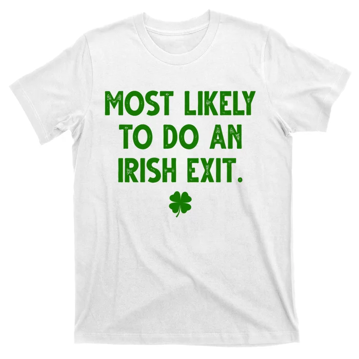 Most Likely To Do An Irish Exit Funny St Patrick's Day T-Shirt