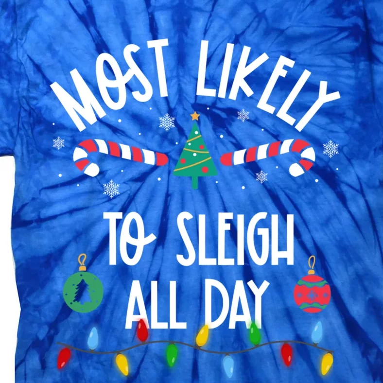 Most Likely To Sleigh All Day Christmas Funny Gift Family Gift Tie-Dye T-Shirt