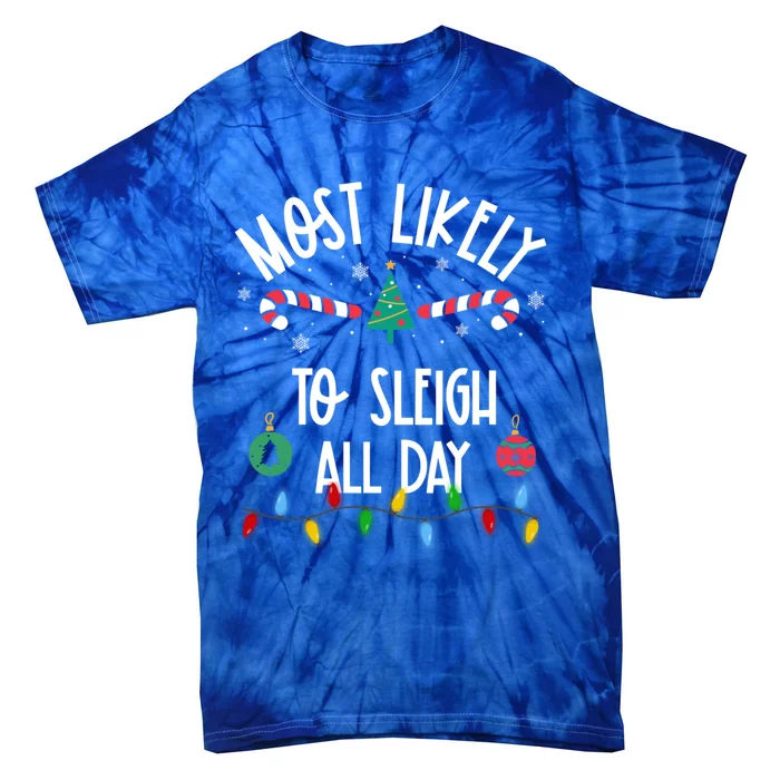 Most Likely To Sleigh All Day Christmas Funny Gift Family Gift Tie-Dye T-Shirt