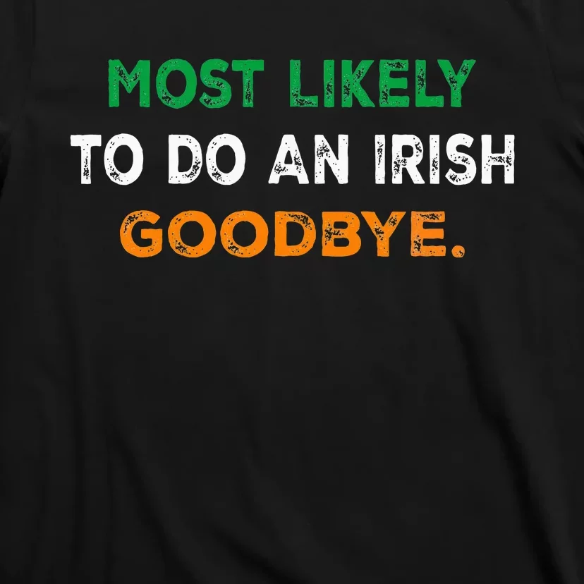 Most Likely To Do An Irish Goodbye St Patricks Day Gifts T-Shirt