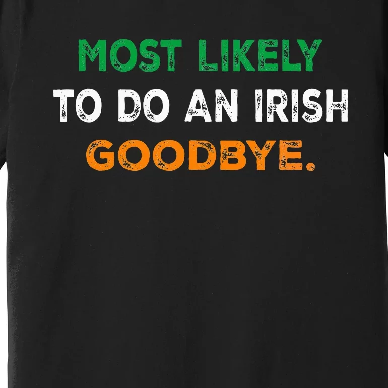 Most Likely To Do An Irish Goodbye St Patricks Day Gifts Premium T-Shirt