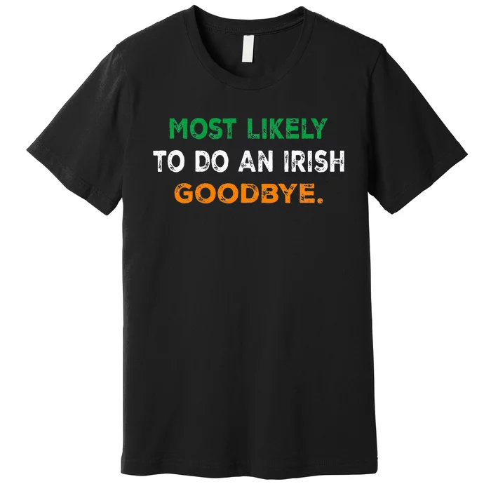 Most Likely To Do An Irish Goodbye St Patricks Day Gifts Premium T-Shirt