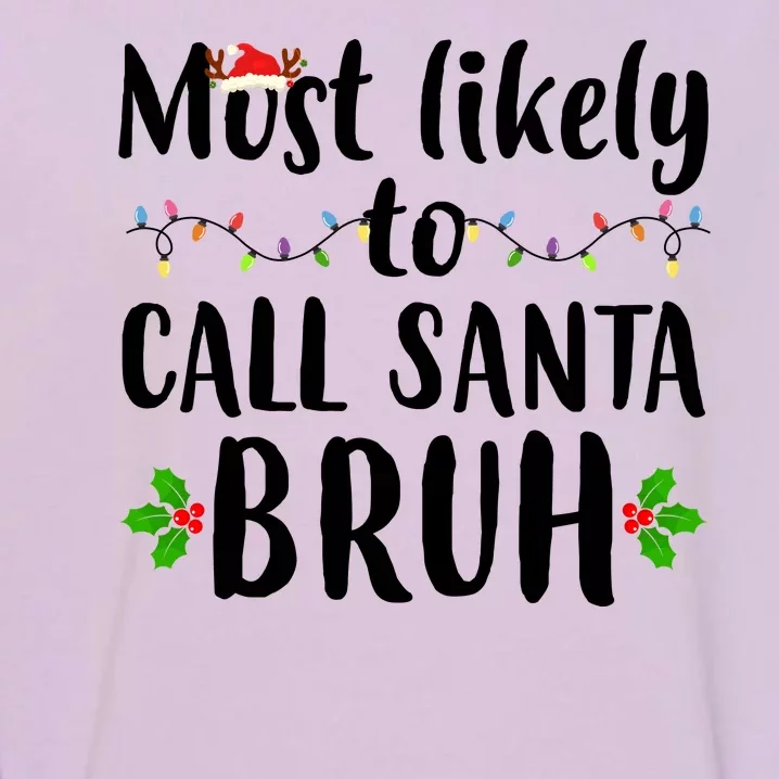 Most Likely To Call Santa Bruh Funny Christmas Garment-Dyed Sweatshirt