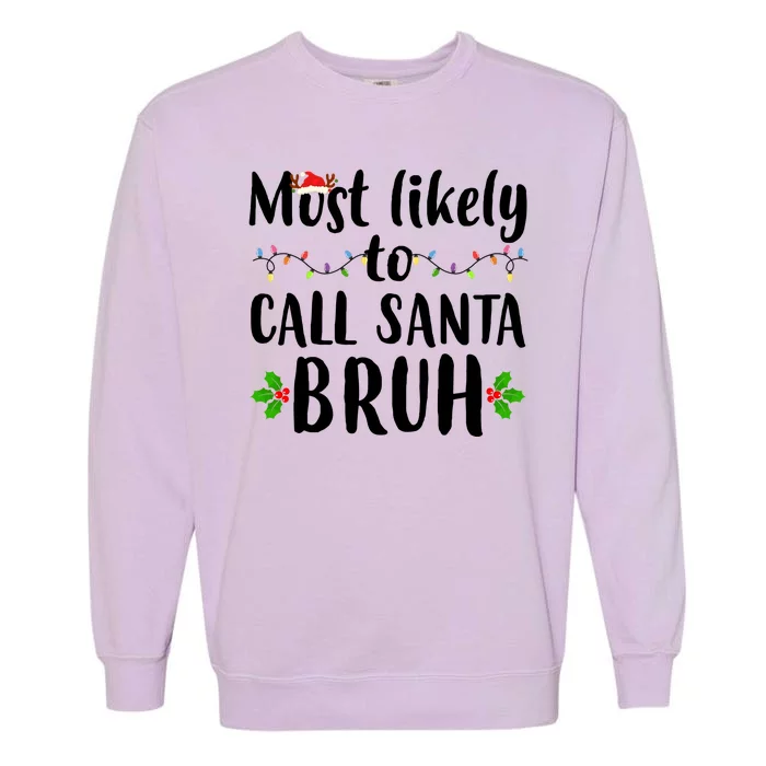 Most Likely To Call Santa Bruh Funny Christmas Garment-Dyed Sweatshirt