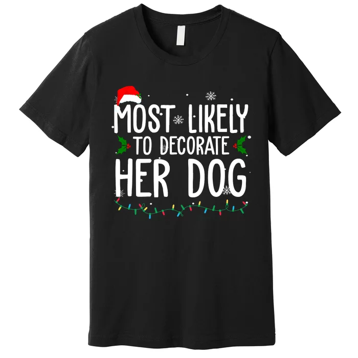 Most Likely To Decorate Her Dog Funny Christmas Premium T-Shirt