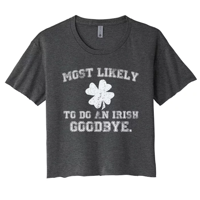 Most Likely To Do An Irish Goodbye Funny St PatrickS Day Women's Crop Top Tee