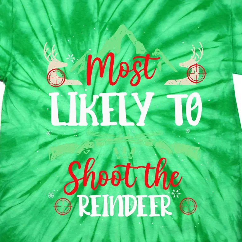 Most Likely To Shoot The Reindeer Holiday Christmas Hunter Tie-Dye T-Shirt