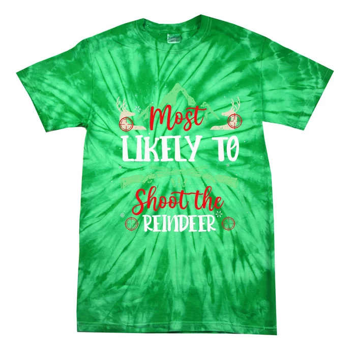 Most Likely To Shoot The Reindeer Holiday Christmas Hunter Tie-Dye T-Shirt