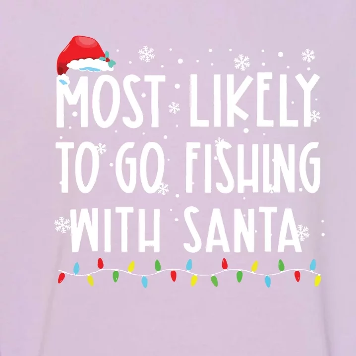 Most Likely To Go Fishing With Santa Fishing Lover Christmas Garment-Dyed Sweatshirt