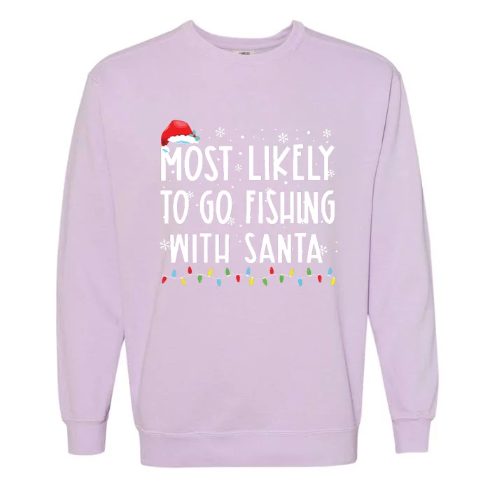 Most Likely To Go Fishing With Santa Fishing Lover Christmas Garment-Dyed Sweatshirt