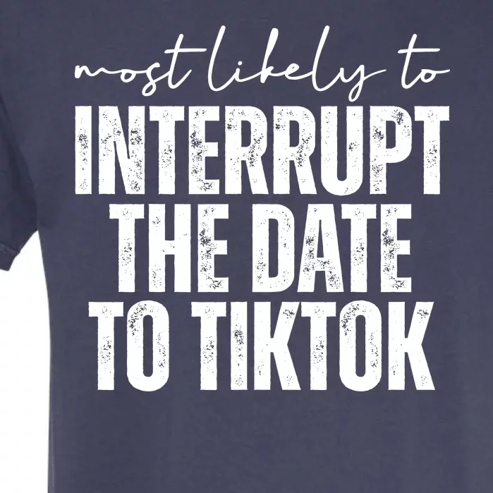 Most Likely To Interrupt The Date To Tiktok Funny Garment-Dyed Heavyweight T-Shirt