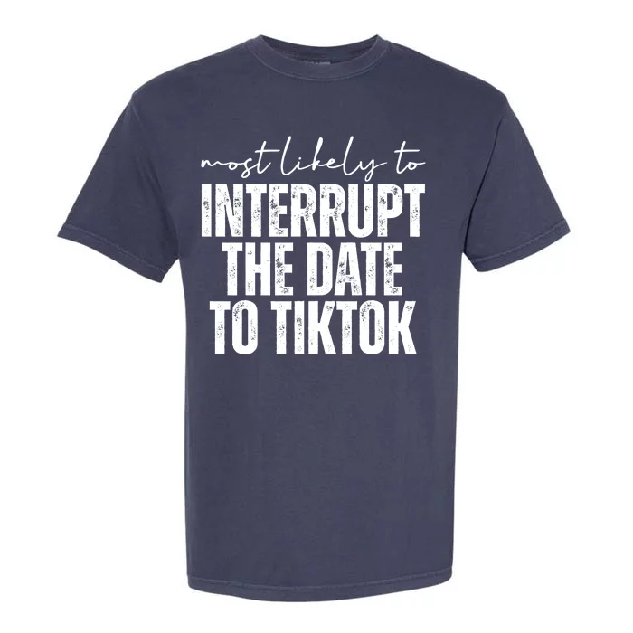 Most Likely To Interrupt The Date To Tiktok Funny Garment-Dyed Heavyweight T-Shirt