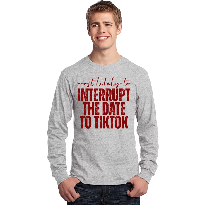 Most Likely To Interrupt The Date To Tiktok Funny Long Sleeve Shirt