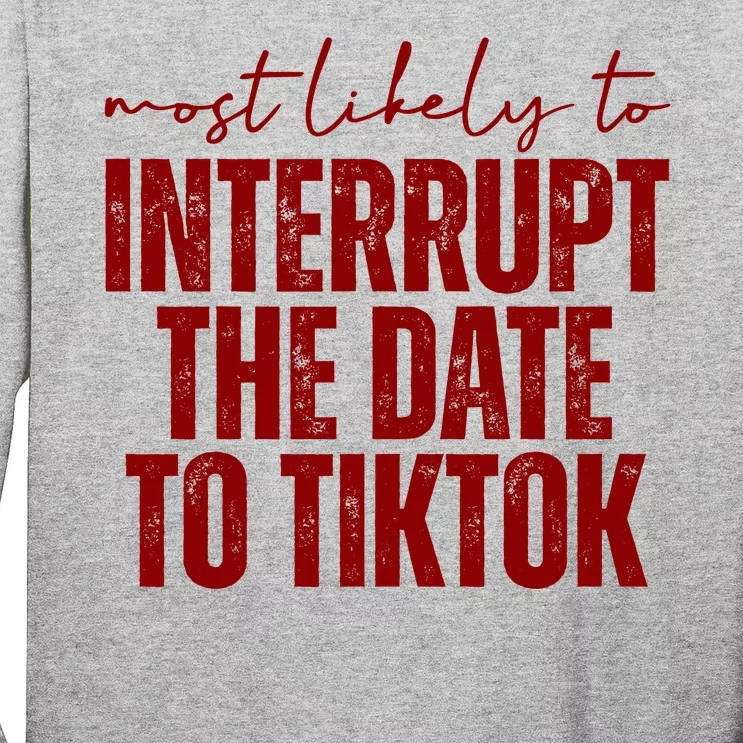 Most Likely To Interrupt The Date To Tiktok Funny Long Sleeve Shirt