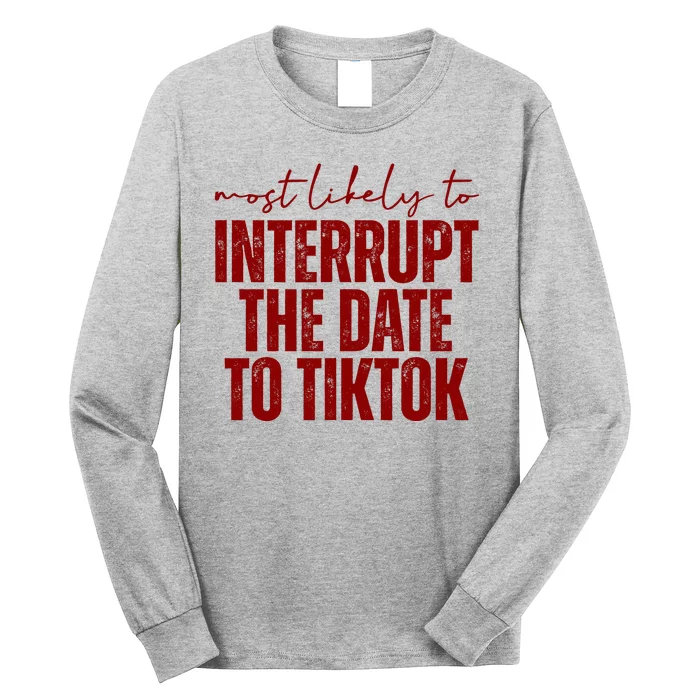 Most Likely To Interrupt The Date To Tiktok Funny Long Sleeve Shirt