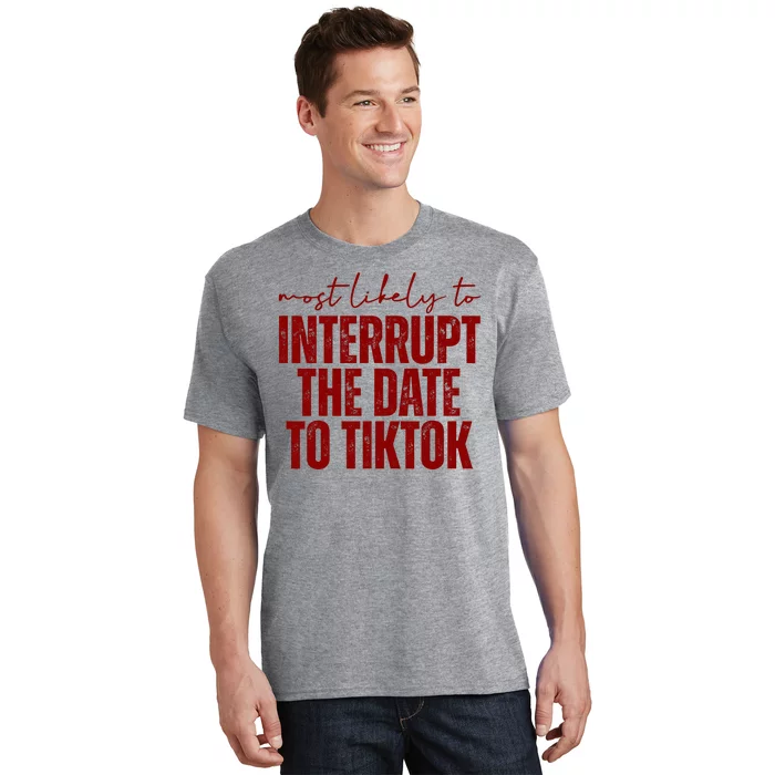 Most Likely To Interrupt The Date To Tiktok Funny T-Shirt