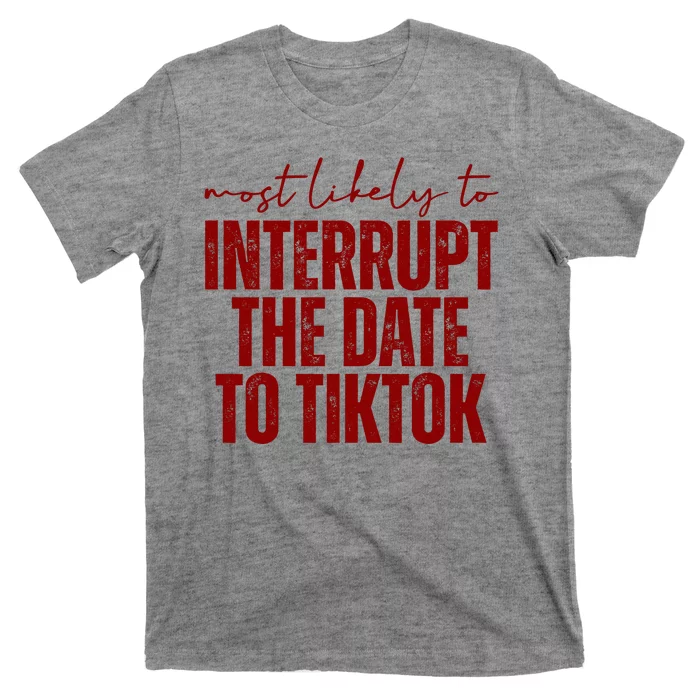 Most Likely To Interrupt The Date To Tiktok Funny T-Shirt