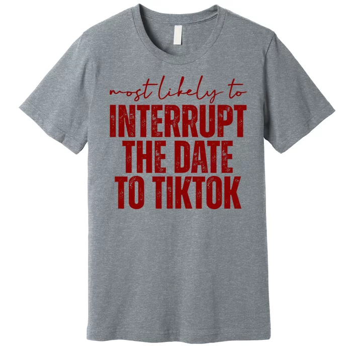 Most Likely To Interrupt The Date To Tiktok Funny Premium T-Shirt