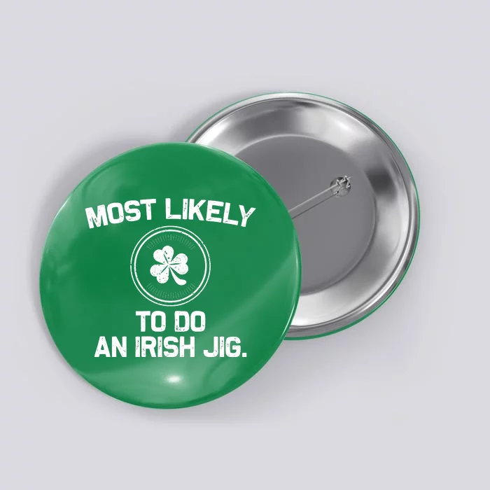 Most Likely To Do An Irish Jig Funny St Patricks Day Button