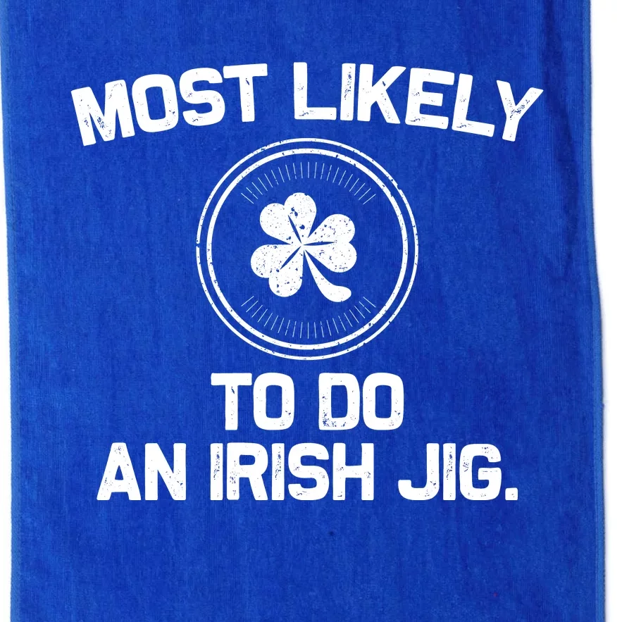 Most Likely To Do An Irish Jig Funny St Patricks Day Platinum Collection Golf Towel