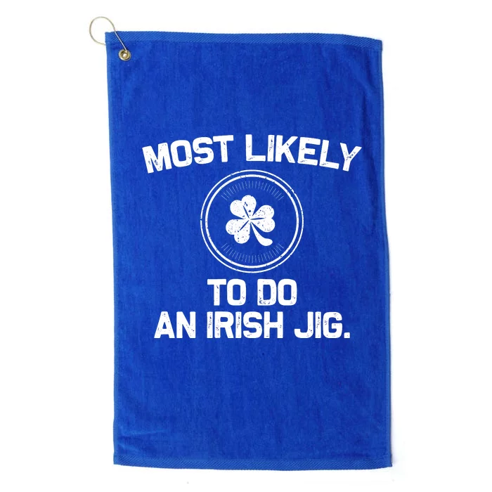 Most Likely To Do An Irish Jig Funny St Patricks Day Platinum Collection Golf Towel