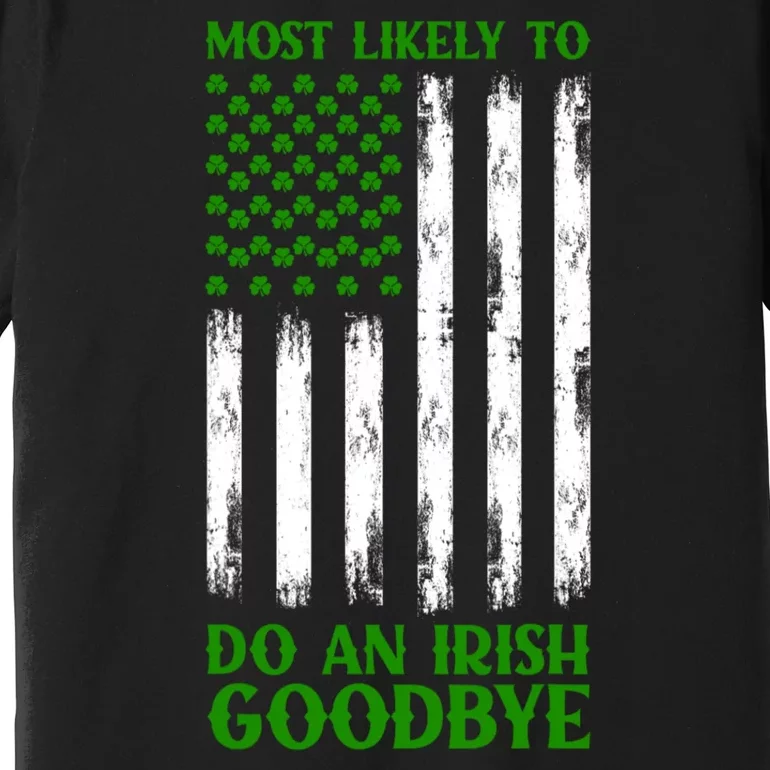 Most Likely To Do An Irish Goodbye Funny St Patricks Day Premium T-Shirt