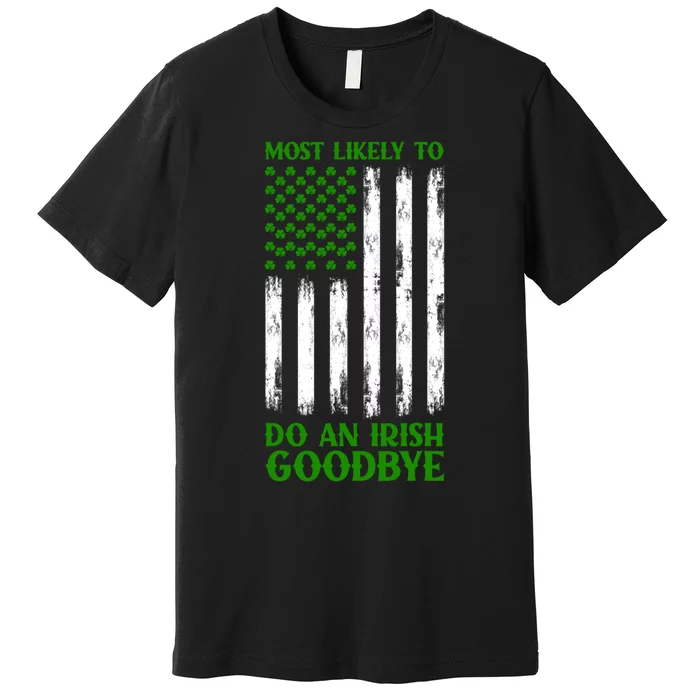 Most Likely To Do An Irish Goodbye Funny St Patricks Day Premium T-Shirt