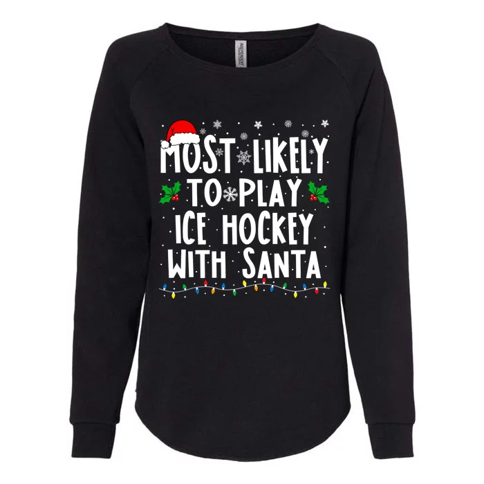 Most Likely To Play Ice Hockey With Santa Family Christmas Gift Womens California Wash Sweatshirt