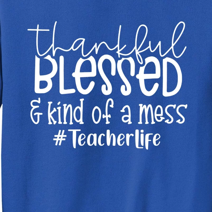 Most Likely Teacher Life Thankful Blessed And Kind Of A Mess Gift Tall Sweatshirt