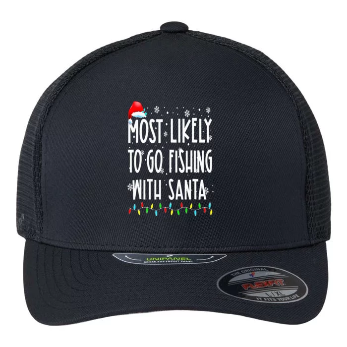 Most Likely To Go Fishing With Santa Fishing Lover Christmas Flexfit Unipanel Trucker Cap