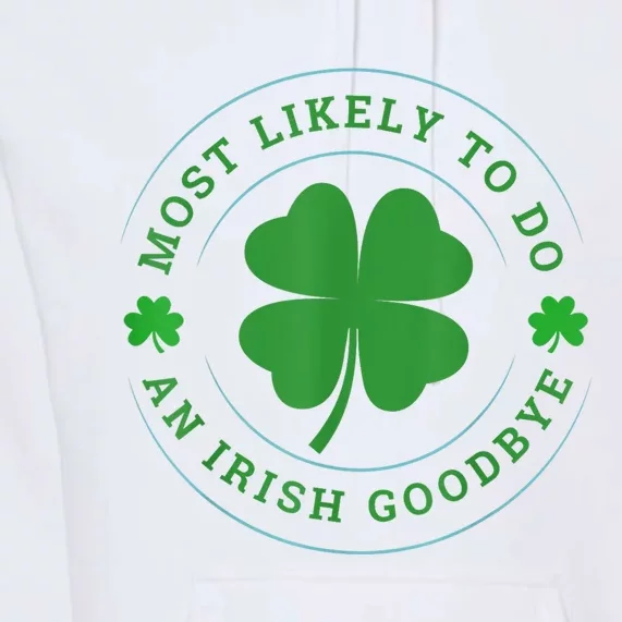 Most Likely To Do An Irish Goodbye St Patricks Day Premium Hoodie