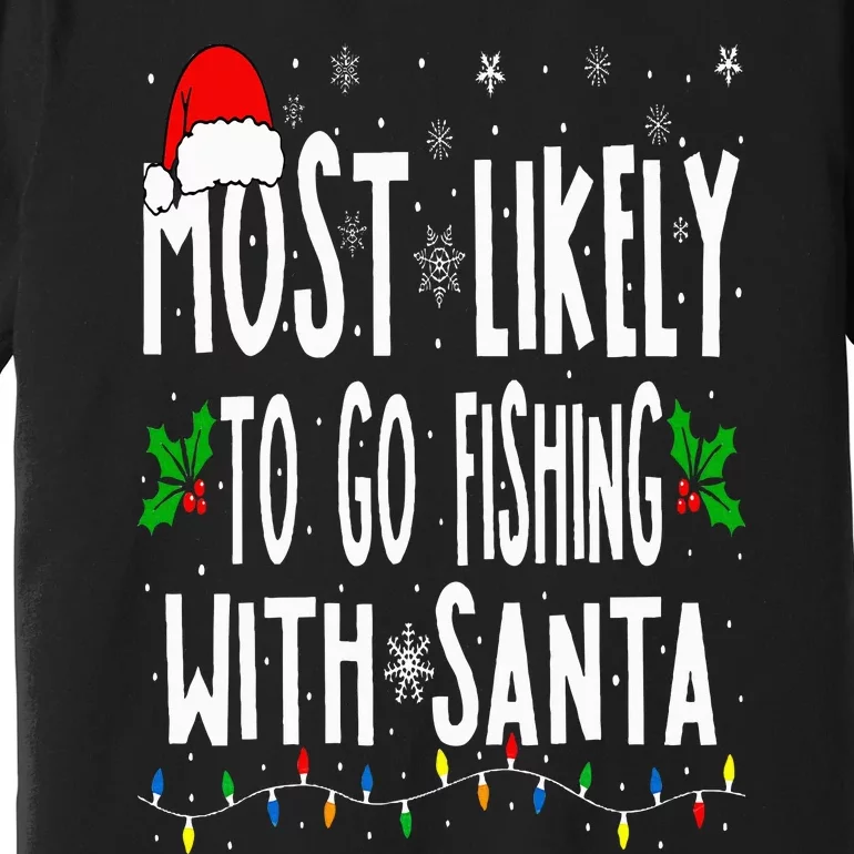 Most Likely To Go Fishing With Santa Fishing Funny Christmas Premium T-Shirt