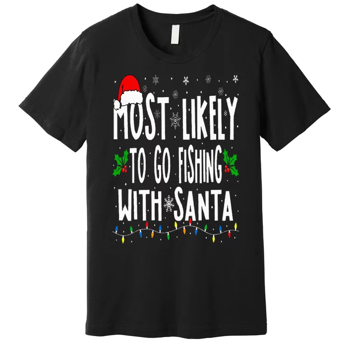 Most Likely To Go Fishing With Santa Fishing Funny Christmas Premium T-Shirt