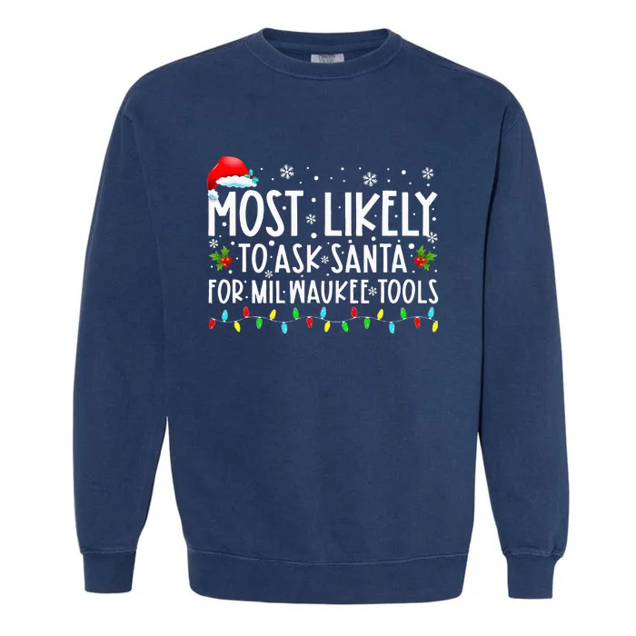 Most Likely To Ask Santa For Milwaukee Tools Xmas Garment-Dyed Sweatshirt