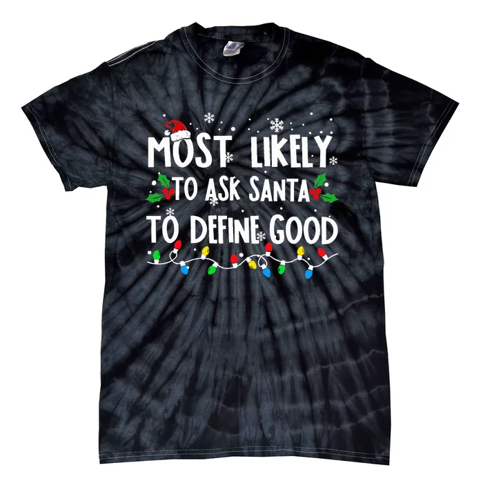 Most Likely To Ask Santa To Define Good Family Christmas Tie-Dye T-Shirt