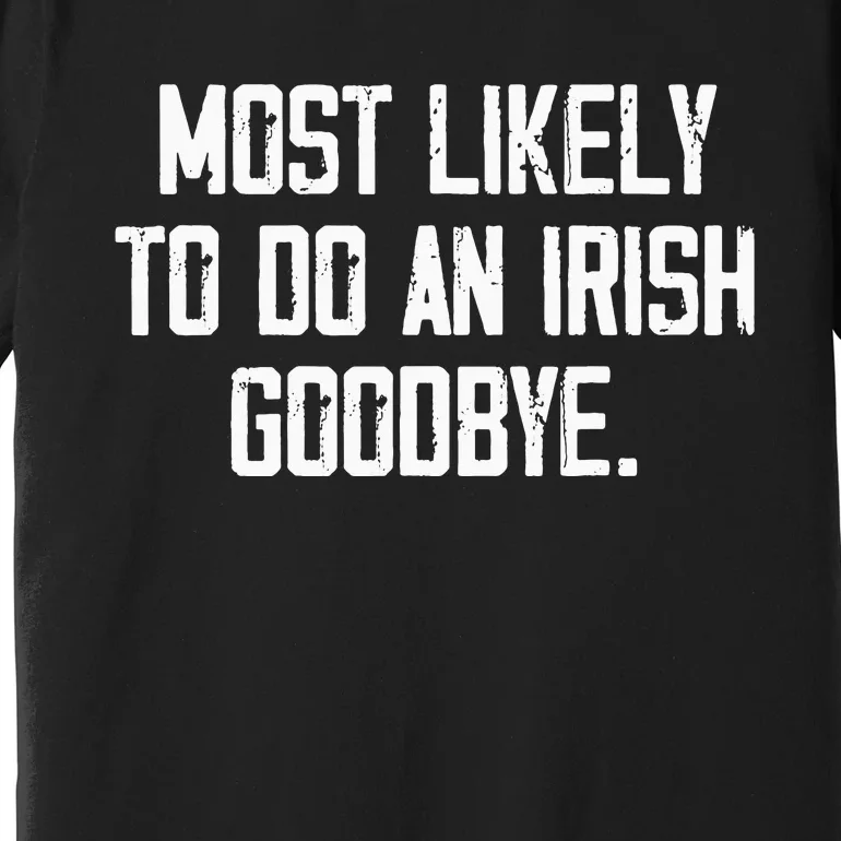 Most Likely To Do An Irish Goodbye Premium T-Shirt