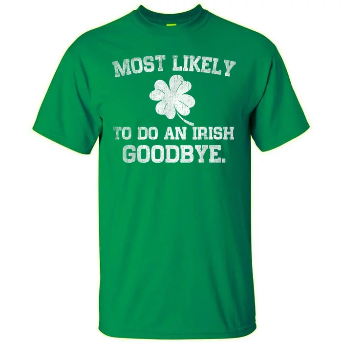 Most Likely To Do An Irish Goodbye Funny St PatrickS Day Tall T-Shirt