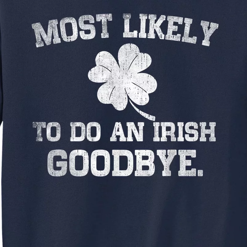 Most Likely To Do An Irish Goodbye Funny St PatrickS Day Tall Sweatshirt