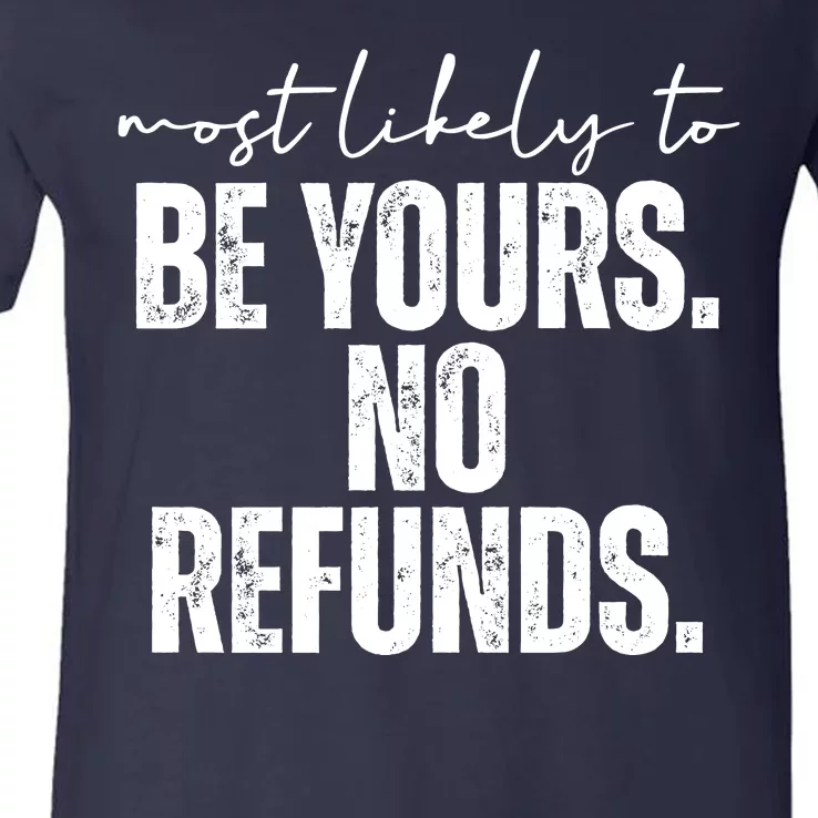 Most Likely To Be Yours No Refunds Funny V-Neck T-Shirt