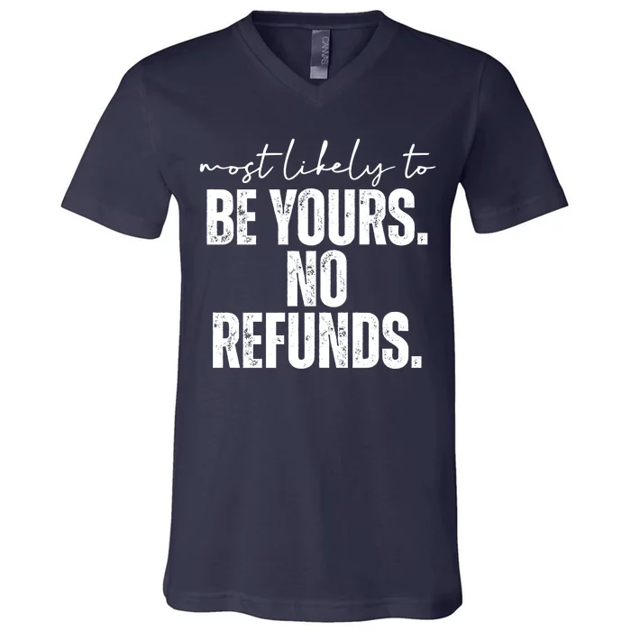 Most Likely To Be Yours No Refunds Funny V-Neck T-Shirt