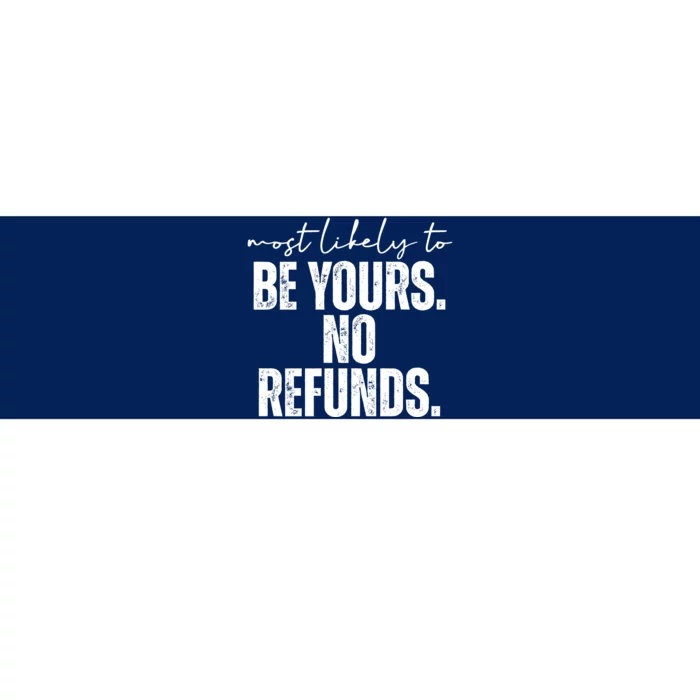 Most Likely To Be Yours No Refunds Funny Bumper Sticker