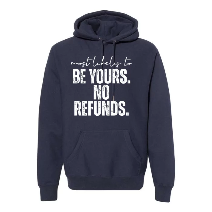 Most Likely To Be Yours No Refunds Funny Premium Hoodie