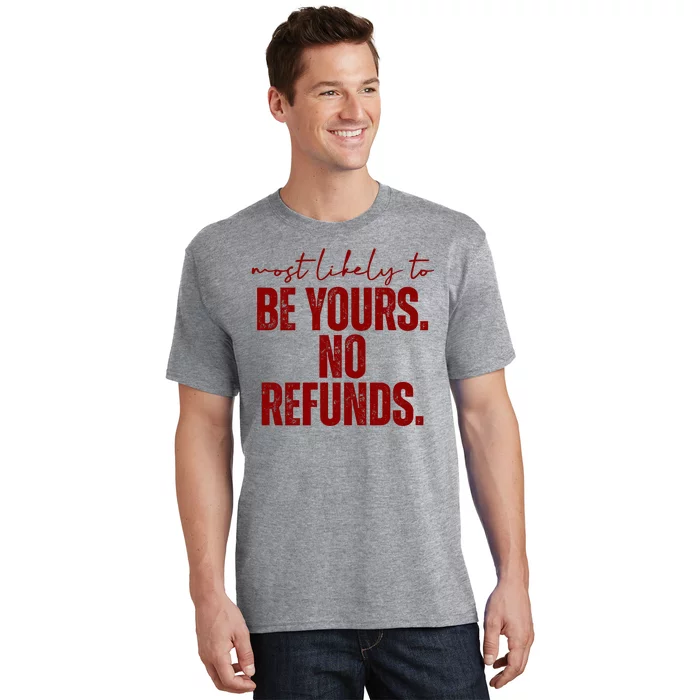 Most Likely To Be Yours No Refunds Funny T-Shirt