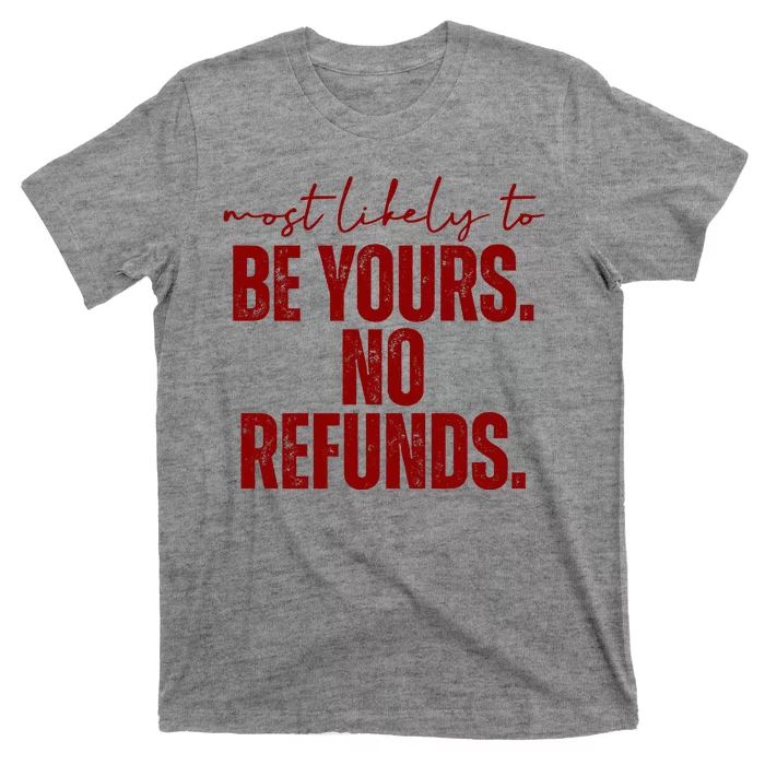 Most Likely To Be Yours No Refunds Funny T-Shirt