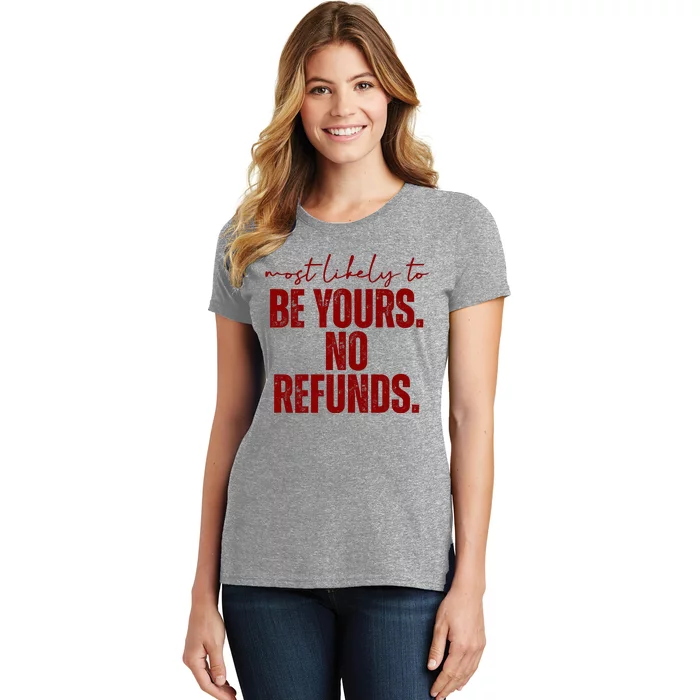 Most Likely To Be Yours No Refunds Funny Women's T-Shirt