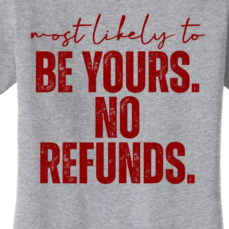 Most Likely To Be Yours No Refunds Funny Women's T-Shirt